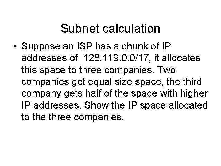 Subnet calculation • Suppose an ISP has a chunk of IP addresses of 128.