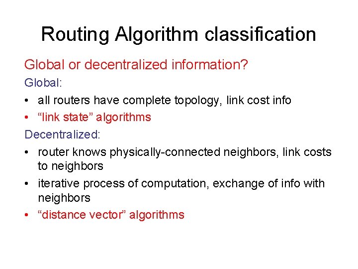 Routing Algorithm classification Global or decentralized information? Global: • all routers have complete topology,
