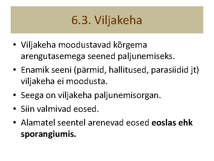 6. 3. Viljakeha • Viljakeha moodustavad kõrgema arengutasemega seened paljunemiseks. • Enamik seeni (pärmid,