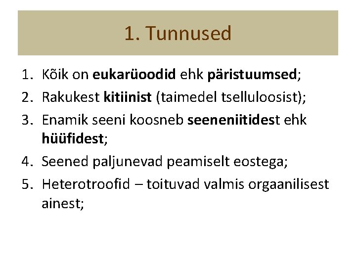 1. Tunnused 1. Kõik on eukarüoodid ehk päristuumsed; 2. Rakukest kitiinist (taimedel tselluloosist); 3.