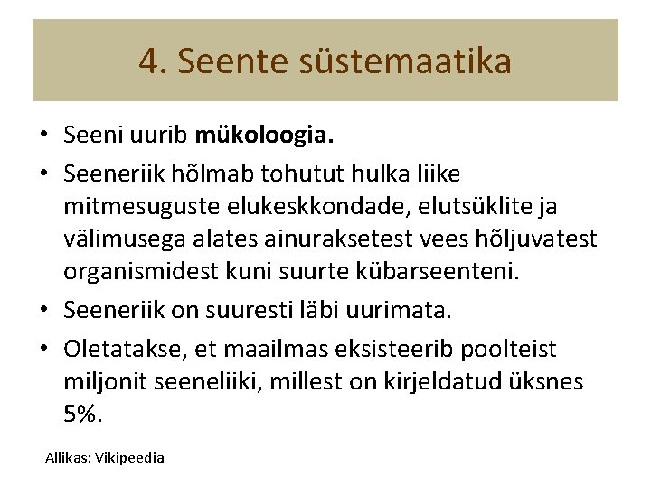 4. Seente süstemaatika • Seeni uurib mükoloogia. • Seeneriik hõlmab tohutut hulka liike mitmesuguste