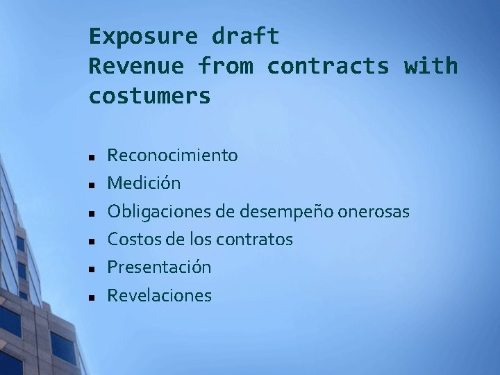 Exposure draft Revenue from contracts with costumers n n n Reconocimiento Medición Obligaciones de