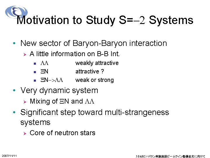 Motivation to Study S=-2 Systems • New sector of Baryon-Baryon interaction Ø A little