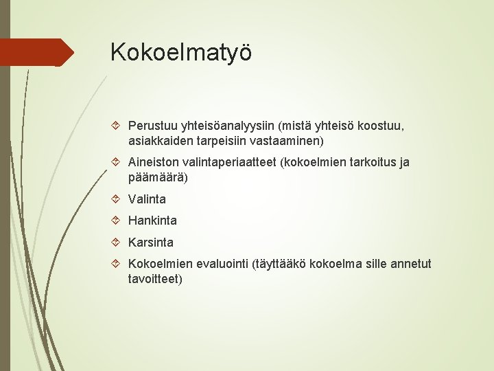Kokoelmatyö Perustuu yhteisöanalyysiin (mistä yhteisö koostuu, asiakkaiden tarpeisiin vastaaminen) Aineiston valintaperiaatteet (kokoelmien tarkoitus ja