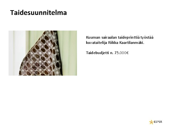 Taidesuunnitelma Kuuman sairaalan taideprinttiä työstää kuvataitelija Riikka Kaartilanmäki. Taidebudjetti n. 75. 000€ 