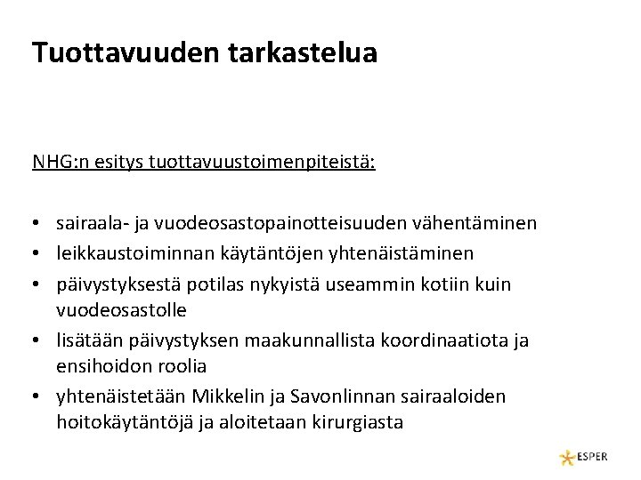 Tuottavuuden tarkastelua NHG: n esitys tuottavuustoimenpiteistä: • sairaala- ja vuodeosastopainotteisuuden vähentäminen • leikkaustoiminnan käytäntöjen Tuottavuuden tarkastelua NHG: n esitys tuottavuustoimenpiteistä: • sairaala- ja vuodeosastopainotteisuuden vähentäminen • leikkaustoiminnan käytäntöjen