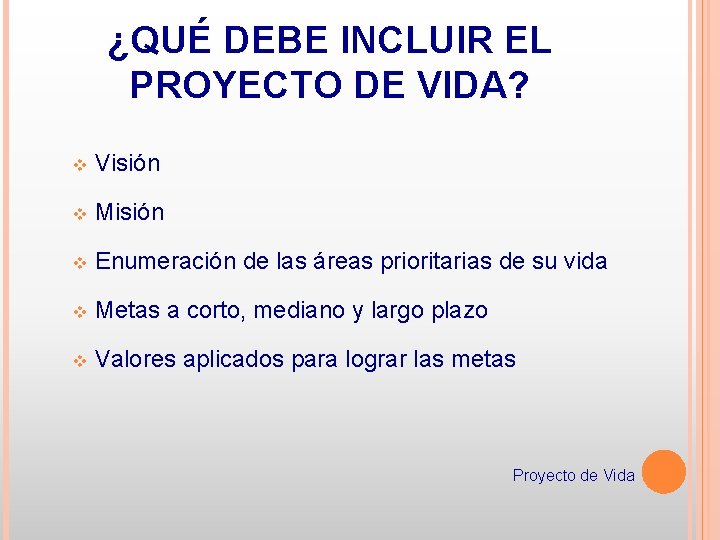 ¿QUÉ DEBE INCLUIR EL PROYECTO DE VIDA? v Visión v Misión v Enumeración de