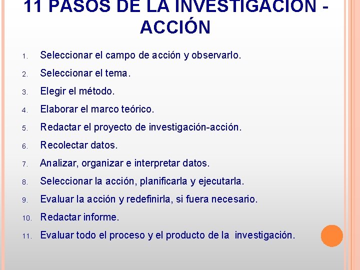 11 PASOS DE LA INVESTIGACIÓN ACCIÓN 1. Seleccionar el campo de acción y observarlo.