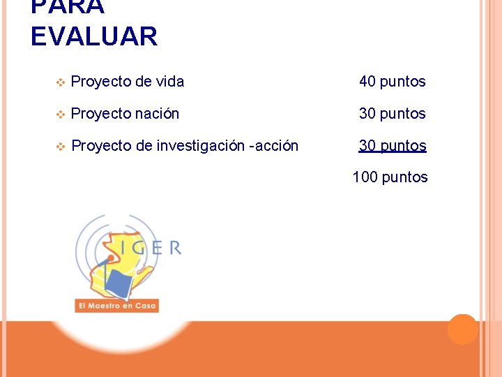 PARA EVALUAR v Proyecto de vida 40 puntos v Proyecto nación 30 puntos v