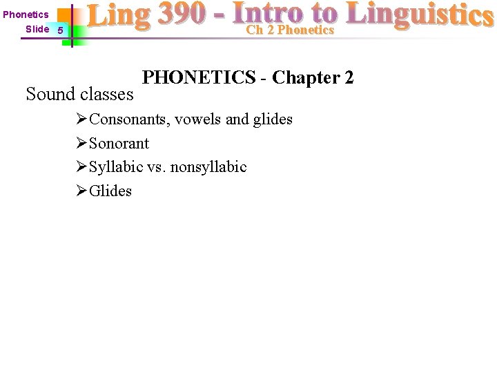 Phonetics Ch 2 Phonetics Slide 5 Sound classes PHONETICS - Chapter 2 ØConsonants, vowels