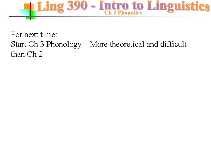 Ch 2 Phonetics For next time: Start Ch 3 Phonology – More theoretical and