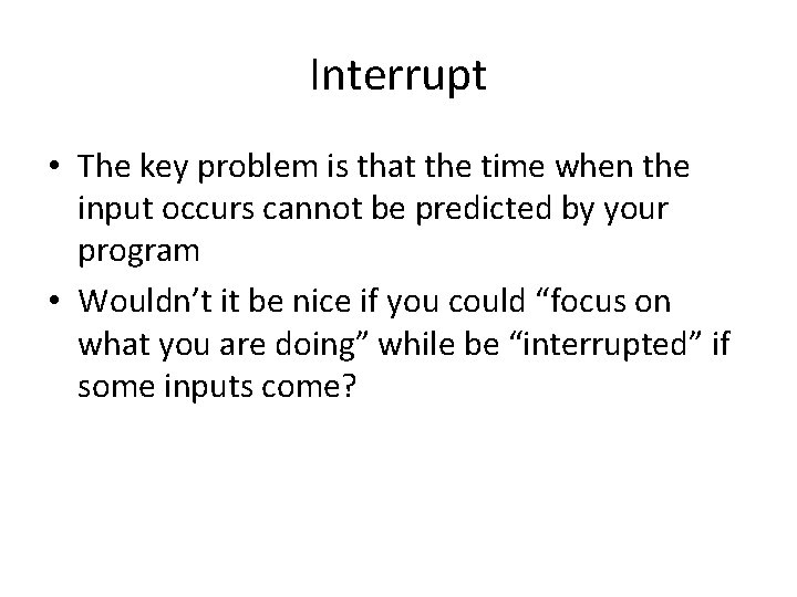 Interrupt • The key problem is that the time when the input occurs cannot