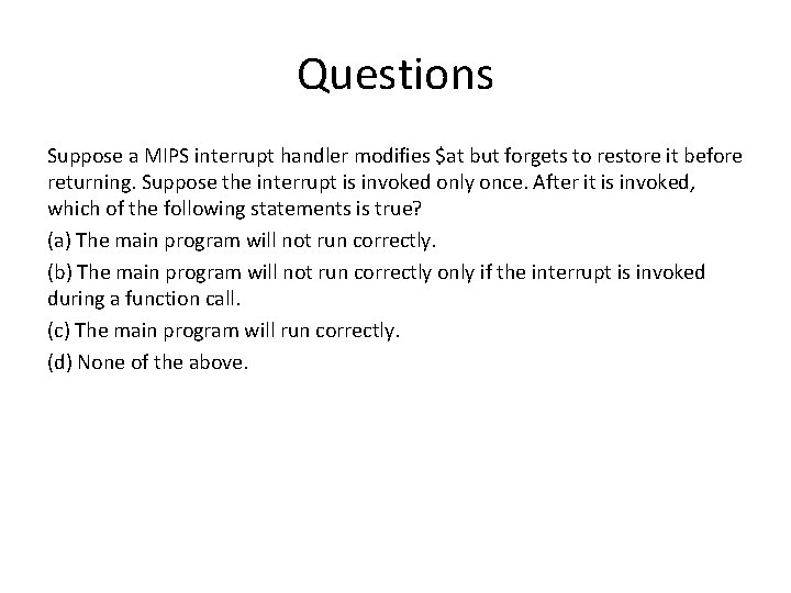 Questions Suppose a MIPS interrupt handler modifies $at but forgets to restore it before