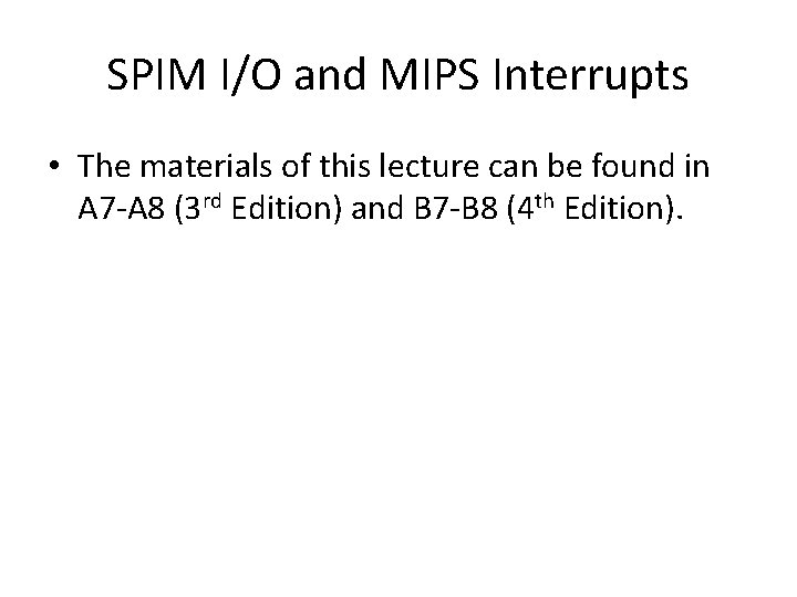 SPIM I/O and MIPS Interrupts • The materials of this lecture can be found