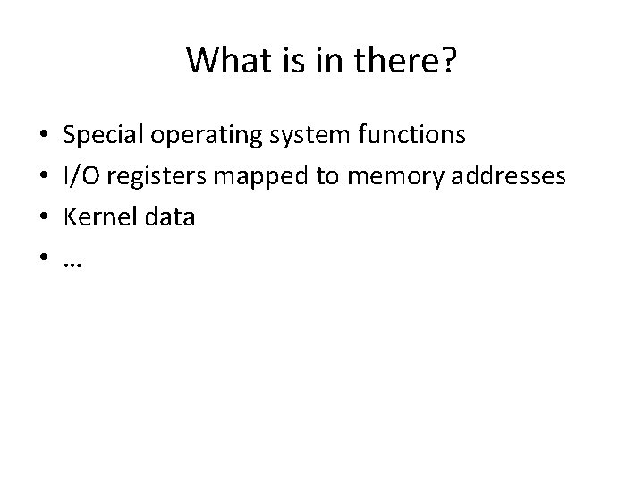 What is in there? • • Special operating system functions I/O registers mapped to