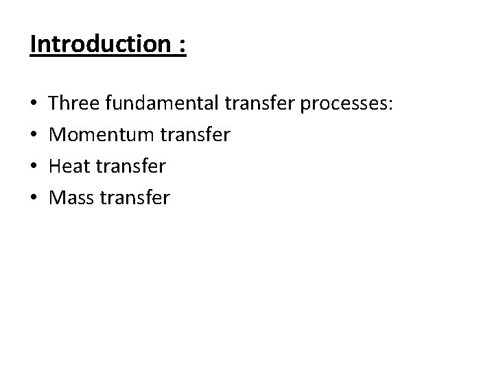 Introduction : • • Three fundamental transfer processes: Momentum transfer Heat transfer Mass transfer