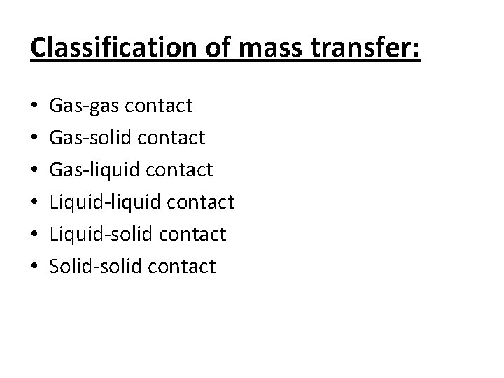 Classification of mass transfer: • • • Gas-gas contact Gas-solid contact Gas-liquid contact Liquid-solid