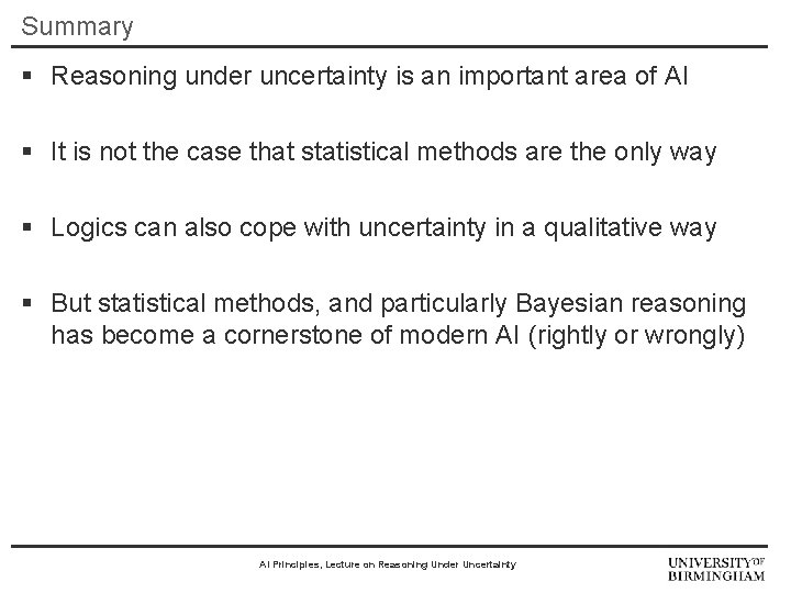 Summary § Reasoning under uncertainty is an important area of AI § It is