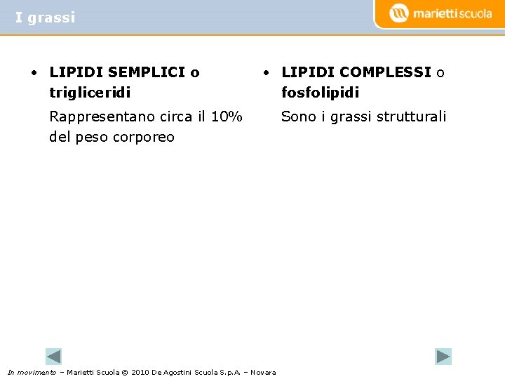 I grassi • LIPIDI SEMPLICI o trigliceridi • LIPIDI COMPLESSI o fosfolipidi Rappresentano circa