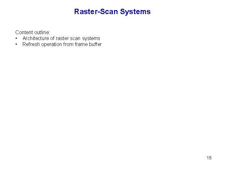 Raster-Scan Systems Content outline: • Architecture of raster scan systems • Refresh operation from