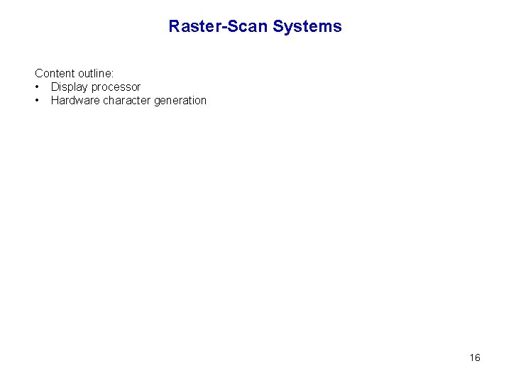 Raster-Scan Systems Content outline: • Display processor • Hardware character generation 16 
