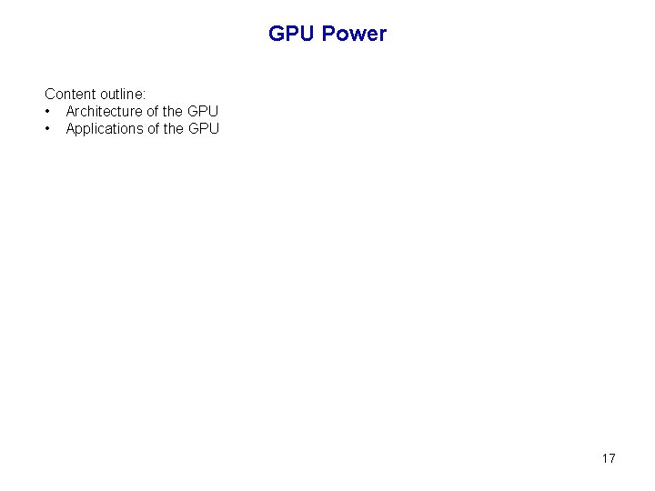 GPU Power Content outline: • Architecture of the GPU • Applications of the GPU