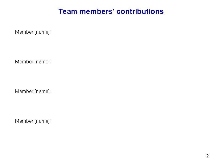 Team members’ contributions Member [name]: 2 