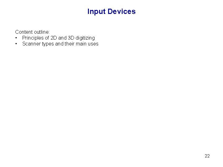 Input Devices Content outline: • Principles of 2 D and 3 D digitizing •