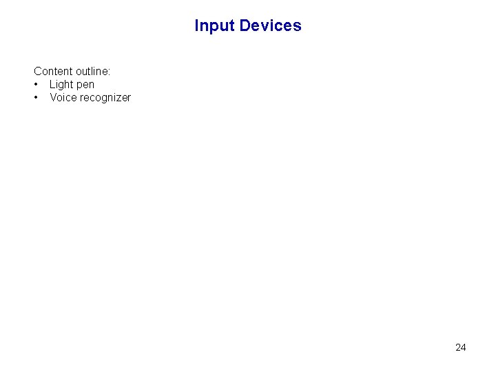 Input Devices Content outline: • Light pen • Voice recognizer 24 
