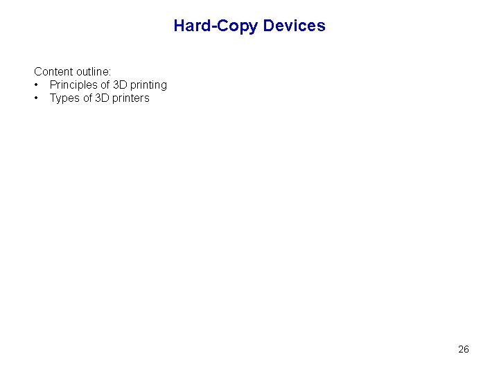 Hard-Copy Devices Content outline: • Principles of 3 D printing • Types of 3