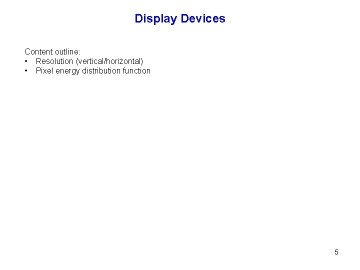 Display Devices Content outline: • Resolution (vertical/horizontal) • Pixel energy distribution function 5 