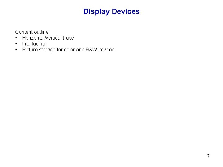 Display Devices Content outline: • Horizontal/vertical trace • Interlacing • Picture storage for color