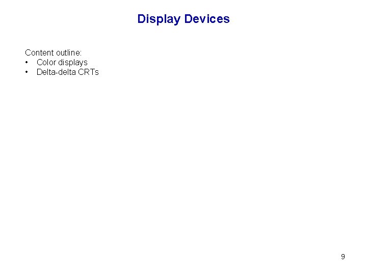Display Devices Content outline: • Color displays • Delta-delta CRTs 9 