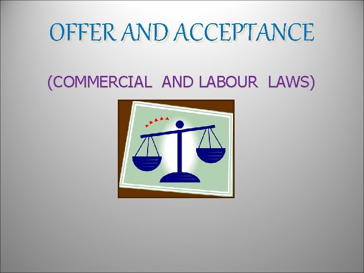 OFFER AND ACCEPTANCE (COMMERCIAL AND LABOUR LAWS) 