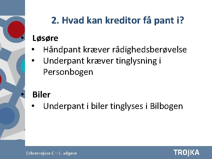 2. Hvad kan kreditor få pant i? • Løsøre • Håndpant kræver rådighedsberøvelse •