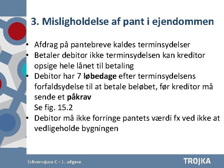 3. Misligholdelse af pant i ejendommen • Afdrag på pantebreve kaldes terminsydelser • Betaler