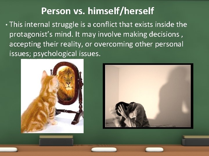 Person vs. himself/herself • This internal struggle is a conflict that exists inside the Person vs. himself/herself • This internal struggle is a conflict that exists inside the