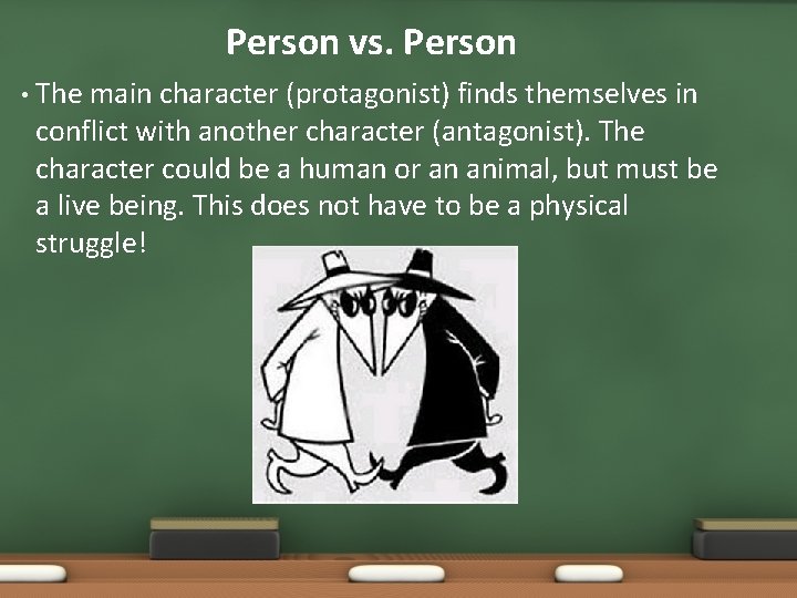 Person vs. Person • The main character (protagonist) finds themselves in conflict with another Person vs. Person • The main character (protagonist) finds themselves in conflict with another