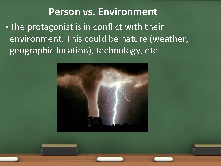 Person vs. Environment • The protagonist is in conflict with their environment. This could