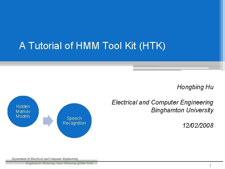 A Tutorial of HMM Tool Kit (HTK) Hongbing Hu Hidden Markov Models Electrical and