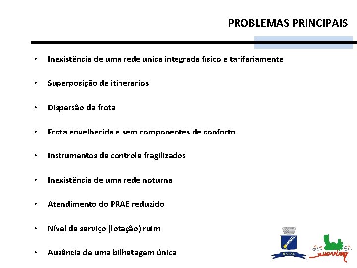 PROBLEMAS PRINCIPAIS • Inexistência de uma rede única integrada físico e tarifariamente • Superposição