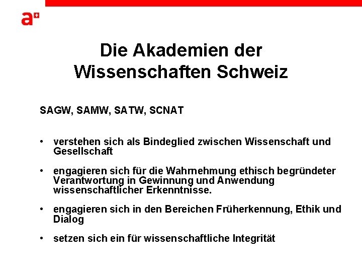 Die Akademien der Wissenschaften Schweiz SAGW, SAMW, SATW, SCNAT • verstehen sich als Bindeglied