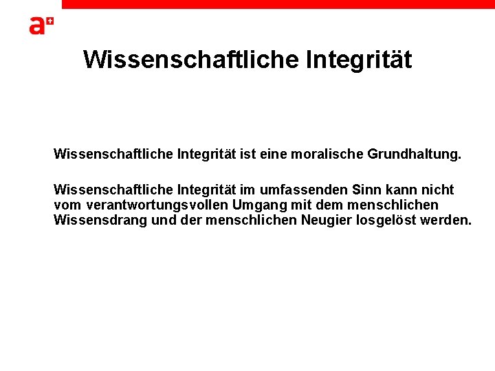 Wissenschaftliche Integrität ist eine moralische Grundhaltung. Wissenschaftliche Integrität im umfassenden Sinn kann nicht vom