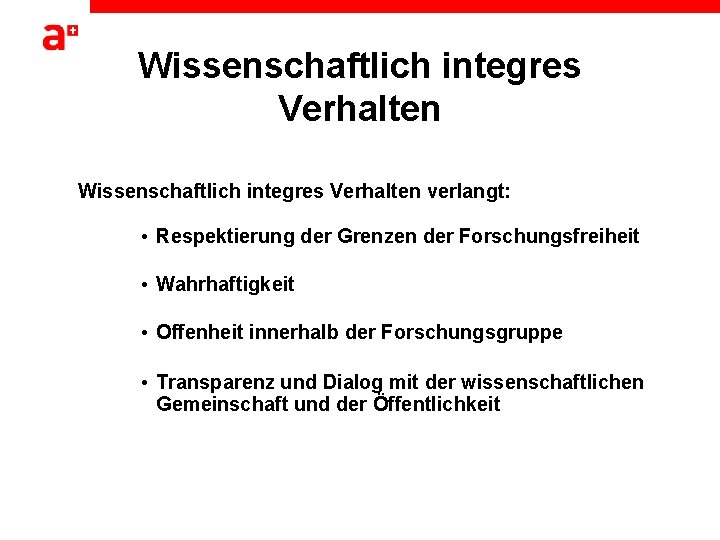 Wissenschaftlich integres Verhalten verlangt: • Respektierung der Grenzen der Forschungsfreiheit • Wahrhaftigkeit • Offenheit