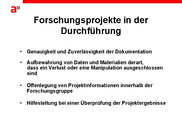 Forschungsprojekte in der Durchführung • Genauigkeit und Zuverlässigkeit der Dokumentation • Aufbewahrung von Daten