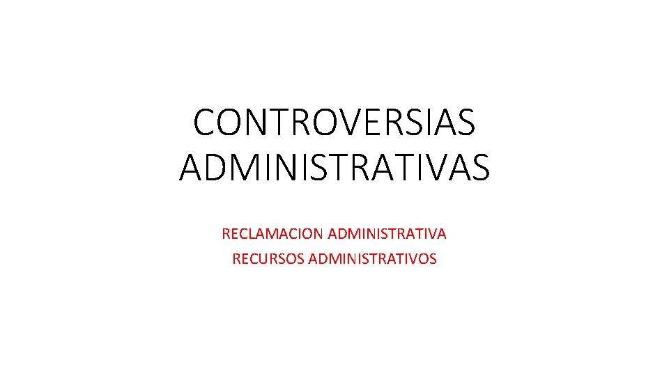 CONTROVERSIAS ADMINISTRATIVAS RECLAMACION ADMINISTRATIVA RECURSOS ADMINISTRATIVOS 