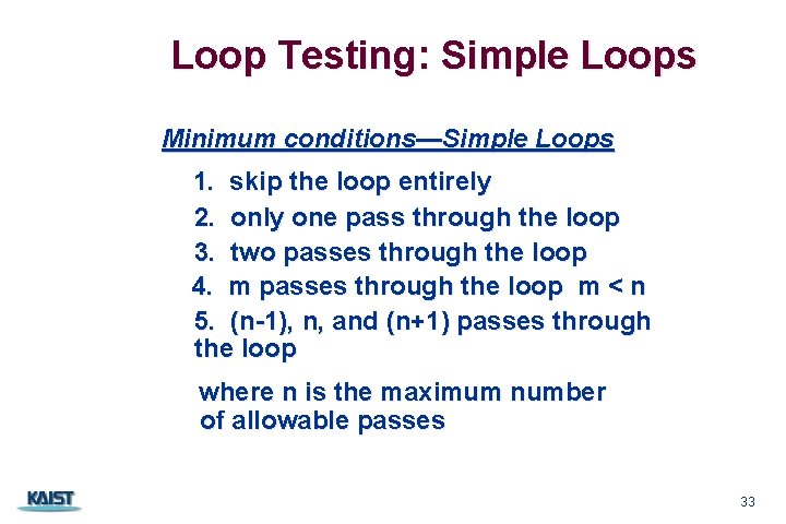 Loop Testing: Simple Loops Minimum conditions—Simple Loops 1. skip the loop entirely 2. only