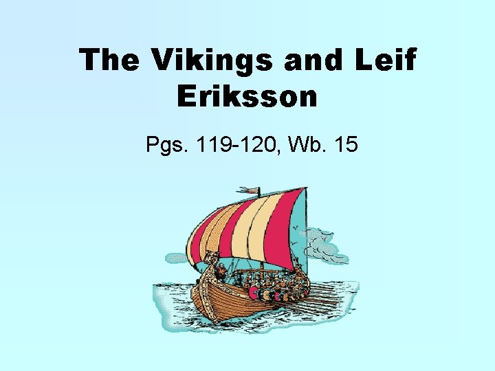 The Vikings and Leif Eriksson Pgs. 119 -120, Wb. 15 