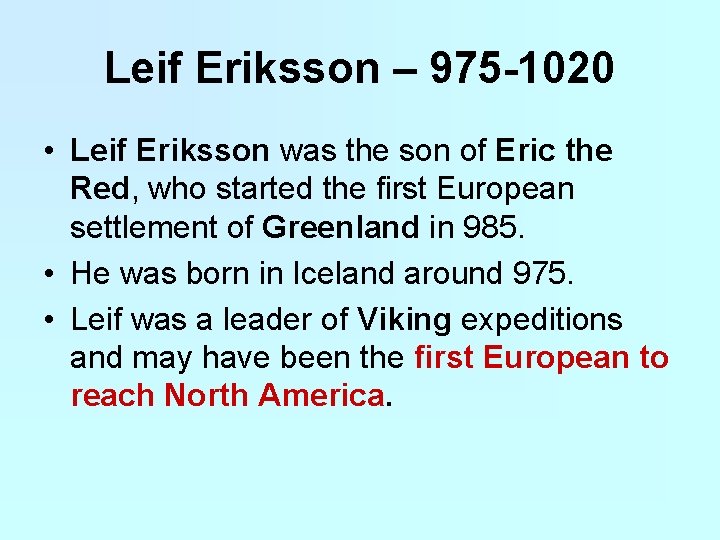 Leif Eriksson – 975 -1020 • Leif Eriksson was the son of Eric the