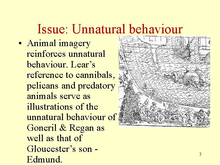 Issue: Unnatural behaviour • Animal imagery reinforces unnatural behaviour. Lear’s reference to cannibals, pelicans